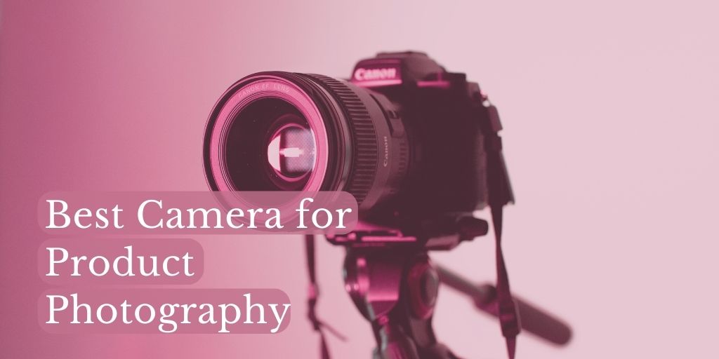12 Best Camera for Product Photography in 2023