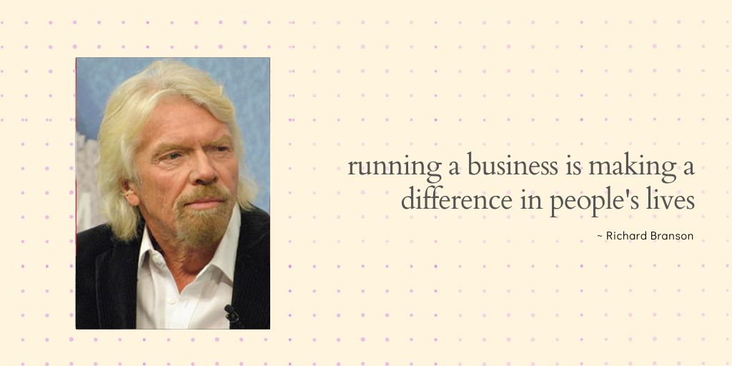 Richard Branson quote - running a business is making a difference in people's lives.
