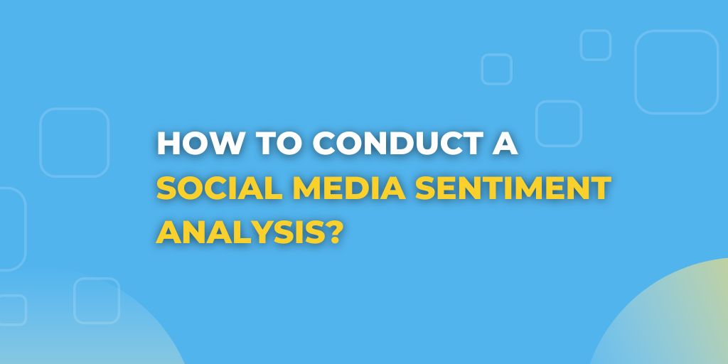 How to Conduct a Social Media Sentiment Analysis?