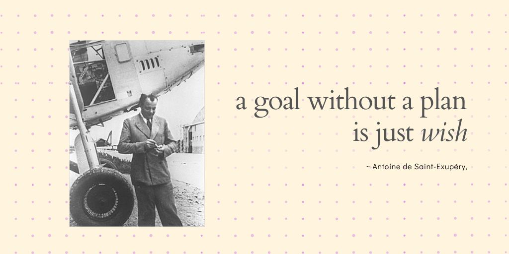 Antoine de Saint quote - a goal without a plan is just wish. PixelPhant