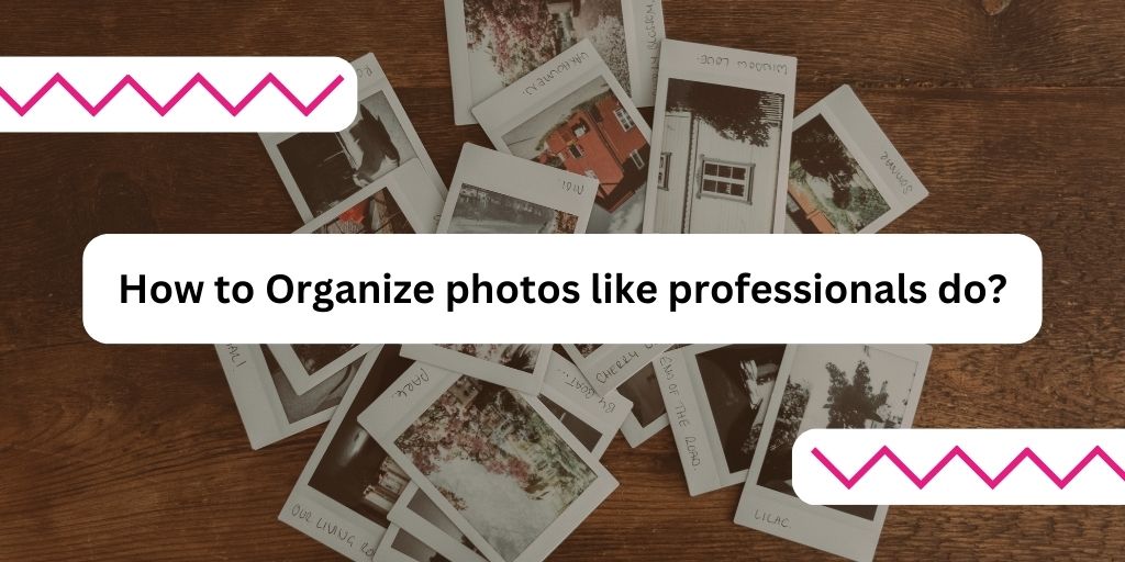 How to Organize photos like professionals do?