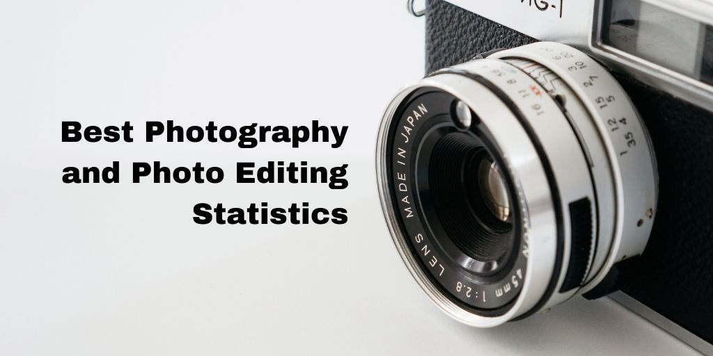 40+ Best Photography & Photo Editing Statistics for 2023