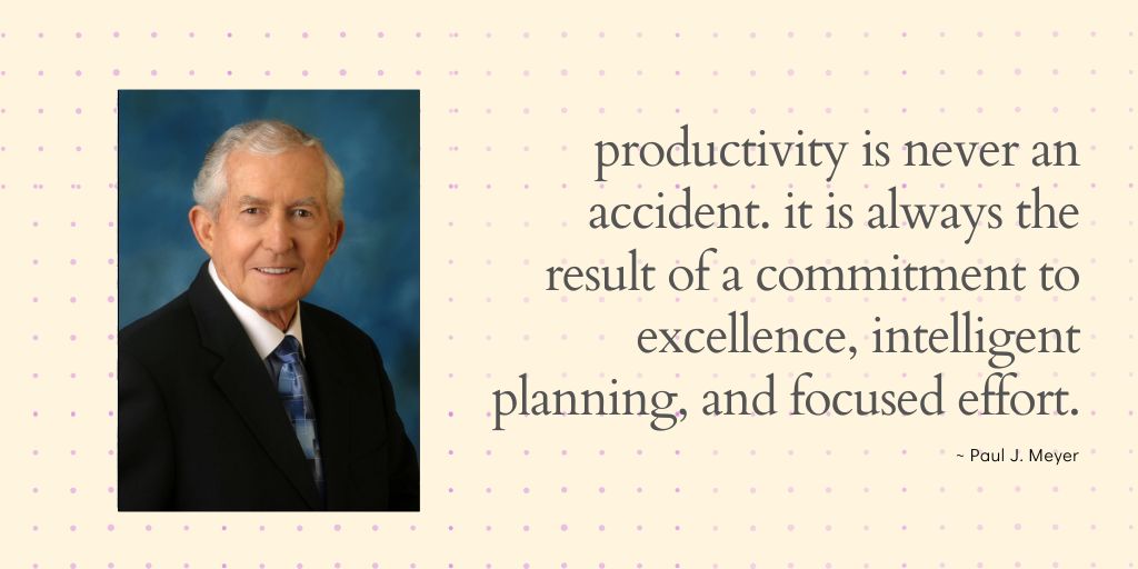 Paul J. Meyer qoute - productivity is never an accident. it is always the result of a commitment to excellence, intelligent planning, and focused effort.