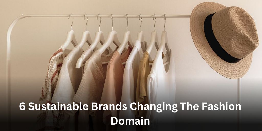 Sustainable Brands Changing The Fashion Domain