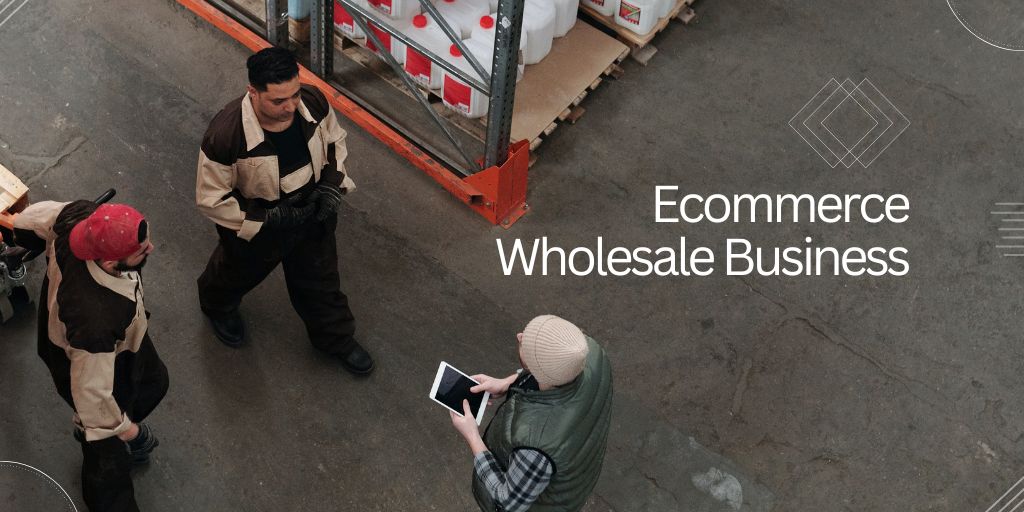 Ecommerce Wholesale Business: 6 In-depth Ways To Succeed