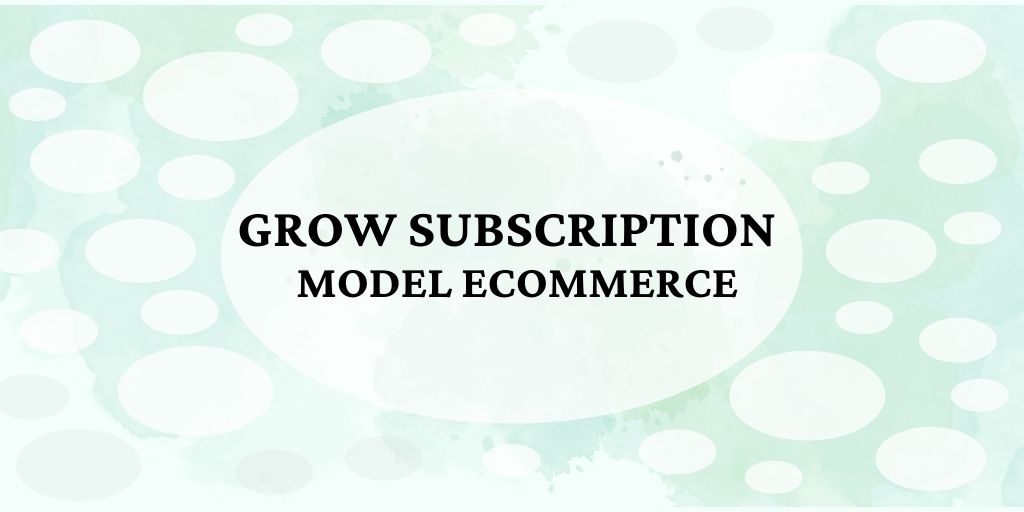 How to grow Subscription model eCommerce in 2022?