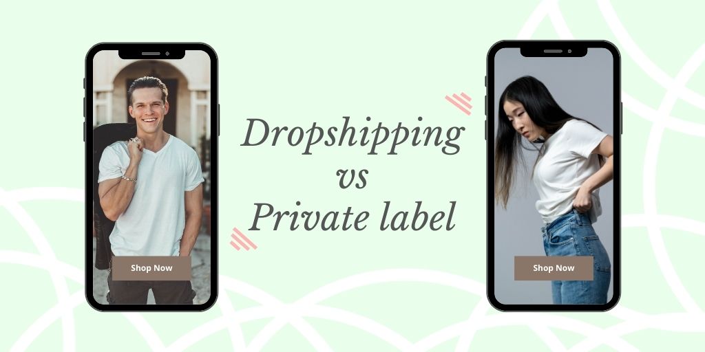 Dropshipping Vs Private Label: Pros & Cons To Choose Better